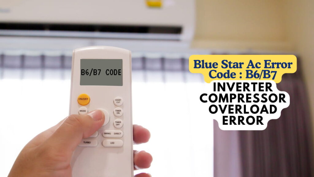 Blue Star Ac Error Code B6B7– Inverter Compressor Overload Error
