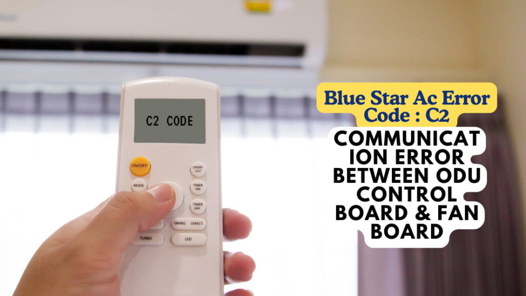 Blue Star Ac Error Code C2 – Communication Error Between ODU Control Board & Fan Board
